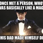 His dad disappeared to find some milk. Odd thing is he never came back. | I ONCE MET A PERSON, WHO’S DAD WAS BASICALLY LIKE A MAGICIAN; ONE DAY, HIS DAD MADE HIMSELF DISAPPEAR | image tagged in magician,m a g i c k | made w/ Imgflip meme maker