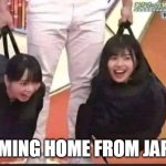 Coming home from japan | COMING HOME FROM JAPAN | image tagged in japan,funny,girls,japanese girls,bags | made w/ Imgflip meme maker