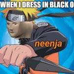 Naruto Stonks | ME WHEN I DRESS IN BLACK ONLY | image tagged in naruto stonks | made w/ Imgflip meme maker