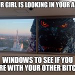 when your girl is looking in your apartment | WHEN YOUR GIRL IS LOOKING IN YOUR APARTMENT; WINDOWS TO SEE IF YOU ARE WITH YOUR OTHER BITCH | image tagged in godzilla,funny,crazy girlfriend,bitch,apartment,spying | made w/ Imgflip meme maker