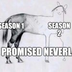 They dropped the ball | SEASON 2; SEASON 1; THE PROMISED NEVERLAND | image tagged in horse drawing | made w/ Imgflip meme maker