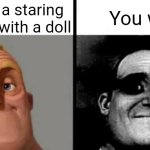 The Forbidden Staring Contest | Your in a staring contest with a doll; You win | image tagged in image,funny,wild | made w/ Imgflip meme maker