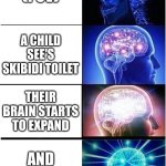 Expanding Brain | (POV); A CHILD SEE'S SKIBIDI TOILET; THEIR BRAIN STARTS TO EXPAND; AND EXPLODES | image tagged in memes,expanding brain | made w/ Imgflip meme maker