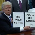 Trump Bill Signing | Big Macs are now; Official U.S. currency | image tagged in memes,trump bill signing | made w/ Imgflip meme maker