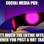 Nobody on the internet likes hot takes but it's still not fair to blame people for their opposing opinions | SOCIAL MEDIA POV:; PRETTY MUCH THE ENTIRE INTERNET 
WHEN YOU POST A HOT TAKE | image tagged in pov you have 2 seconds to act before i beat you to death gt,memes,nickelodeon,angry gamer girl,so true memes,social media | made w/ Imgflip meme maker