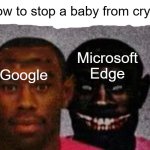 "Burn it" -Microsoft Edge 2024 | "How to stop a baby from crying"; Microsoft Edge; Google | image tagged in good tyler and bad tyler | made w/ Imgflip meme maker