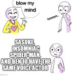 yuri lowenthal btw | SASUKE, 
 INSOMNIAC SPIDER-MAN,
 AND BEN 10 HAVE THE SAME VOICE ACTOR | image tagged in blow my mind,sasuke,spiderman,ben 10,one piece | made w/ Imgflip meme maker