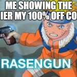 yeah | ME SHOWING THE CASHIER MY 100% OFF COUPON | image tagged in naruto rasengun,naruto,dark humor,lol so funny,memes,teehee | made w/ Imgflip meme maker