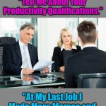 [...Behold My Rehzoomay...] | OzwinEVCG; "Tell Me About Your 

Productivity Qualifications."; "At My Last Job I 

Made More Memes and 

GIFs on the Clock 

than Any Other Coworker." | image tagged in job interview,memes,work life,funny,real talk,awkward | made w/ Imgflip meme maker