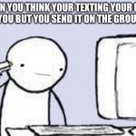 Well *insert bad word here* | WHEN YOU THINK YOUR TEXTING YOUR MOM I LOVE YOU BUT YOU SEND IT ON THE GROUP CHAT | image tagged in computer suicide,group chats,texting,parents,fail | made w/ Imgflip meme maker