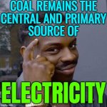 Coal Remains The Central And Primary Source Of Electricity | COAL REMAINS THE
CENTRAL AND PRIMARY
SOURCE OF; ELECTRICITY | image tagged in thinking black guy,coal,electricity,fossil fuel,climate change,renewable energy | made w/ Imgflip meme maker