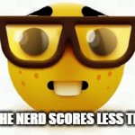 Exam score | WHEN THE NERD SCORES LESS THAN ME: | image tagged in gifs,nerd | made w/ Imgflip video-to-gif maker