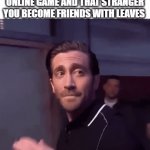 And That Is Why Friend Request Exists | WHEN YOUR PLAYING AN ONLINE GAME AND THAT STRANGER YOU BECOME FRIENDS WITH LEAVES | image tagged in gifs,memes,relatable,online gaming,friend request,goodbye | made w/ Imgflip video-to-gif maker