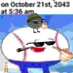 your time is ticking | image tagged in your balls will explode on 10/21/2043 at 5 36 am baseball ii | made w/ Imgflip meme maker