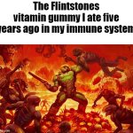 a force to be reckoned with | The Flintstones vitamin gummy I ate five years ago in my immune system | image tagged in doom slayer killing demons,memes,funny,funny memes,fun stream,flintstones | made w/ Imgflip meme maker