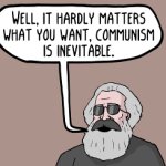 well it hardly matters what you want, communism is inevitable