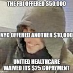 Wanted! Dead or Alive! | THE FBI OFFERED $50,000; NYC OFFERED ANOTHER $10,000; UNITED HEALTHCARE WAIVED ITS $25 COPAYMENT | image tagged in health insurance shooter smile | made w/ Imgflip meme maker