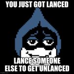 hehe | YOU JUST GOT LANCED; LANCE SOMEONE ELSE TO GET UNLANCED | image tagged in lancer jpg | made w/ Imgflip meme maker