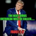 Here’s an idea | THE NEXT VIRUS OUTBREAK WILL BE CALLED……; FAUCI 2.0 | image tagged in donald trump,dr fauci,fun | made w/ Imgflip meme maker