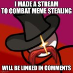 yes | I MADE A STREAM TO COMBAT MEME STEALING; WILL BE LINKED IN COMMENTS | image tagged in right hand man,no meme stealing,don't steal memes niles | made w/ Imgflip meme maker