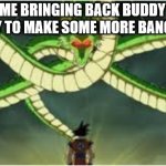 RS? | ME BRINGING BACK BUDDY HOLLY TO MAKE SOME MORE BANGERS: | image tagged in using dragon balls | made w/ Imgflip meme maker