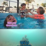 Nintendos music app | Switch and N64; Nintendo music app; GBA and GameCube; Wii U and 3DS | image tagged in mother ignoring kid drowning in a pool | made w/ Imgflip meme maker