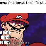 fractured bone | someone fractures their first bone. Dude who fractured 50 bones | image tagged in mario pathetic | made w/ Imgflip meme maker