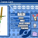 baldi in pokemon | BALDI; ???? MALE; BALDI'S SCHOOL; ??????? TEACHER | image tagged in pokemon trainer card template blue,baldi | made w/ Imgflip meme maker