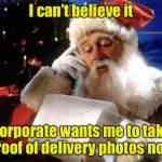 Proof of delivery | I can’t believe it; Corporate wants me to take proof of delivery photos now | image tagged in waiters letter to santa,delivery,proof | made w/ Imgflip meme maker