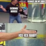 School nurse's offices be like: | GIANT ASS SCRAPE ON MY KNEE; SCHOOL NURSE; ICE ICE BABY | image tagged in flex tape | made w/ Imgflip meme maker