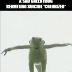 Here's a fun one you can steal: my spit when I wanted to see how high the cliff is | RARE FOOTAGE OF A SAD GREEN FROG KERMITING SUICIDE *COLORIZED* | image tagged in gifs,kermit the frog,memes,funny memes,dark humor,lol so funny | made w/ Imgflip video-to-gif maker