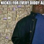 huell money | IF I HAD A NICKEL FOR EVERY DIDDY ALLEGATION | image tagged in huell money | made w/ Imgflip meme maker