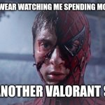 Ripped Mask Tobey Maguire Spiderman | MY UNDERWEAR WATCHING ME SPENDING MONEY AGAIN; ON ANOTHER VALORANT SKIN | image tagged in ripped mask tobey maguire spiderman | made w/ Imgflip meme maker