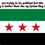 Syrian Rebel flag | not trying to be political but this flag is better than the og Syrian flag imo | image tagged in syrian national army | made w/ Imgflip meme maker