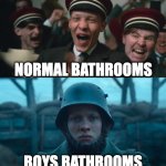 All Quiet On The Western Front | NORMAL BATHROOMS; BOYS BATHROOMS | image tagged in all quiet on the western front | made w/ Imgflip meme maker