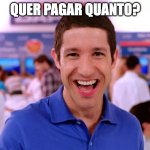 quer pagar quanto | QUER PAGAR QUANTO? | image tagged in quer pagar quanto | made w/ Imgflip meme maker