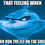 That feeling when you run the elf on the shelf | THAT FEELING WHEN; YOU RUN THE ELF ON THE SHELF | image tagged in blue grinch,elf on the shelf,christmas | made w/ Imgflip meme maker