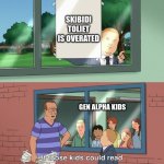 Title | SKIBIDI TOLIET IS OVERATED; GEN ALPHA KIDS | image tagged in if those kids could read they'd be very upset,funny,funny memes | made w/ Imgflip meme maker