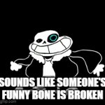 Sounds like someone's funny bone is broken | SOUNDS LIKE SOMEONE'S FUNNY BONE IS BROKEN | image tagged in gifs,sans undertale | made w/ Imgflip video-to-gif maker