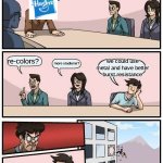 except pro series | we need better beyblades NOW! re-colors? we could use metal and have better burst resistance; more stadiums? | image tagged in memes,boardroom meeting suggestion | made w/ Imgflip meme maker