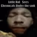 real | Little Kid: *Sees Chemicals Under the sink* | image tagged in gifs,burger | made w/ Imgflip video-to-gif maker