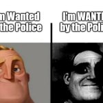 wanted by the police | I'm WANTED by the Police; I'm Wanted by the Police | image tagged in teacher's copy | made w/ Imgflip meme maker