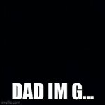 average southern father | DAD IM G... | image tagged in gifs,dark humor,say that again i dare you | made w/ Imgflip video-to-gif maker