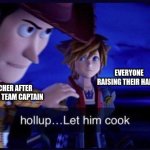 hollup let him cook | THE GYM TEACHER AFTER CHOOSING ME AS TEAM CAPTAIN; EVERYONE RAISING THEIR HANDS | image tagged in hollup let him cook | made w/ Imgflip meme maker