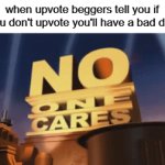 no one cares | when upvote beggers tell you if you don't upvote you'll have a bad day | image tagged in gifs,no one cares,upvote begging,ice cream | made w/ Imgflip video-to-gif maker