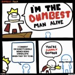 I'm the dumbest man alive | I COMMENT ON DANDY'S WORLD MEMES BEING UNREALISTIC WHEN THEY TRY TO BE. AREALLYBIGIDIOT | image tagged in i'm the dumbest man alive | made w/ Imgflip meme maker