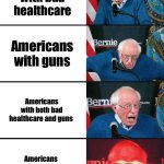 How to solve problems | Americans with bad healthcare; Americans with guns; Americans with both bad healthcare and guns; Americans fixing bad healthcare with guns | image tagged in bernie sanders reaction nuked | made w/ Imgflip meme maker