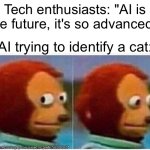 Monkey Puppet Meme | Tech enthusiasts: "AI is the future, it's so advanced!"; AI trying to identify a cat: | image tagged in memes,monkey puppet | made w/ Imgflip meme maker