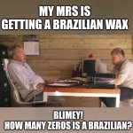 Brainstorming at Diddly Squat | MY MRS IS GETTING A BRAZILIAN WAX; BLIMEY!
HOW MANY ZEROS IS A BRAZILIAN? | image tagged in clarksons farm,funny,laughs | made w/ Imgflip meme maker