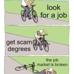 jobless guy | look for a job; get scam degrees; the job market is broken | image tagged in memes,bike fall | made w/ Imgflip meme maker